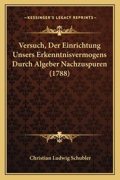 portada Versuch, Der Einrichtung Unsers Erkenntnisvermogens Durch Algeber Nachzuspuren (1788) (in German)