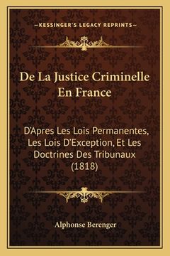 portada De La Justice Criminelle En France: D'Apres Les Lois Permanentes, Les Lois D'Exception, Et Les Doctrines Des Tribunaux (1818) (en Francés)