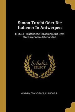 portada Simon Turchi Oder Die Italiener In Antwerpen: (1550.): Historische Erzahlung Aus Dem Sechszehnten Jahrhundert (en Inglés)