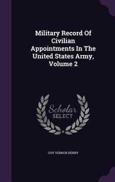 portada Military Record Of Civilian Appointments In The United States Army, Volume 2 (en Inglés)