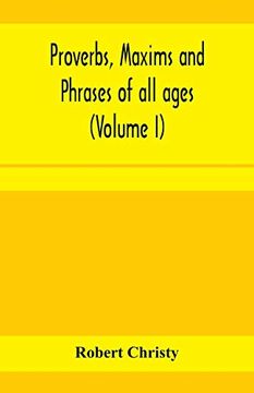 portada Proverbs, Maxims and Phrases of all Ages: Classified Subjectively and Arranged Alphabetically (Volume i) (en Inglés)