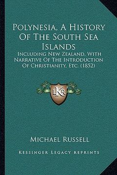 portada polynesia, a history of the south sea islands: including new zealand, with narrative of the introduction of christianity, etc. (1852) (en Inglés)