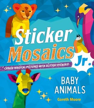 portada Sticker Mosaics Jr. Baby Animals: Create Magical Pictures With Glitter Stickers! (in English)