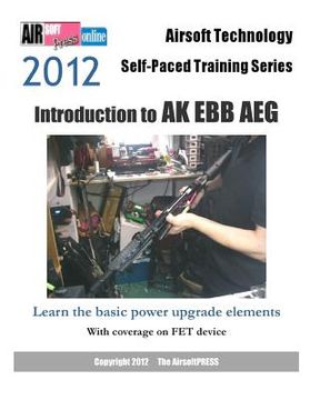 portada 2012 Airsoft Technology Self-Paced Training Series: Introduction to AK EBB AEG: Learn the basic power upgrade elements, with coverage on FET (en Inglés)