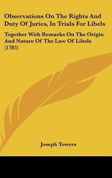 portada observations on the rights and duty of juries, in trials for libels: together with remarks on the origin and nature of the law of libels (1785) (en Inglés)