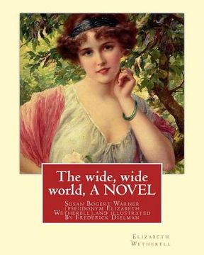 portada The wide, wide world, By Elizabeth Wetherell and illustratrated By Frederick Dielman: Susan Bogert Warner, pseudonym Elizabeth Wetherell, Frederick Di (en Inglés)