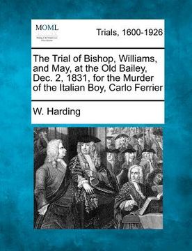 portada the trial of bishop, williams, and may, at the old bailey, dec. 2, 1831, for the murder of the italian boy, carlo ferrier