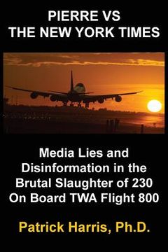 portada Pierre VS The New York Times: Media Lies and Disinformation in the Brutal Slaughter of 230 On Board TWA Flight 800 (in English)