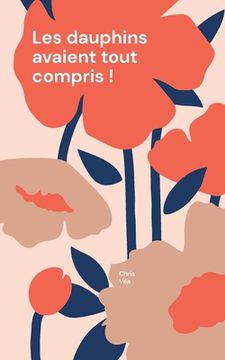 portada Les dauphins avaient tout compris !: ou l'histoire d'une publiciste folle des plantes qui cherchait l'amour et qui et qui... (en Francés)