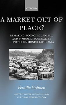 portada A Market out of Place? Remaking Economic, Social, and Symbolic Boundaries in Post-Communist Lithuania (Oxford Studies in Social and Cultural Anthropology) (en Inglés)