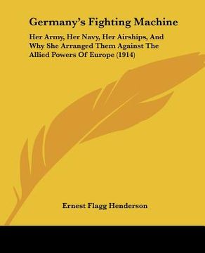 portada germany's fighting machine: her army, her navy, her airships, and why she arranged them against the allied powers of europe (1914) (en Inglés)