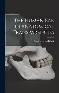 portada The Human Ear in Anatomical Transparencies (en Inglés)