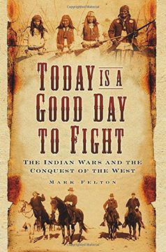 portada Today is a Good day to Fight: The Indian Wars and the Conquest of the West (in English)