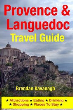 portada Provence & Languedoc Travel Guide - Attractions, Eating, Drinking, Shopping & Places To Stay (en Inglés)