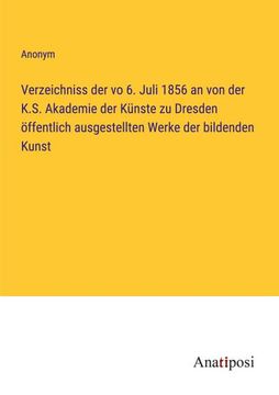 portada Verzeichniss der vo 6. Juli 1856 an von der K. S. Akademie der Künste zu Dresden Öffentlich Ausgestellten Werke der Bildenden Kunst (en Alemán)