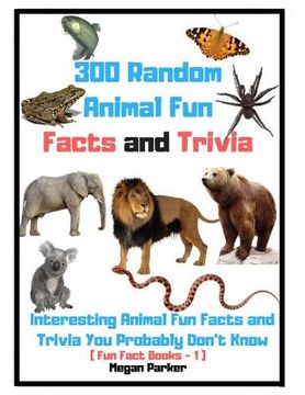 portada 300 Random Animal Fun Facts and Trivia: Interesting Animal Fun Facts and Trivia You Probably Don't Know (Fun Fact Books -1) (en Inglés)