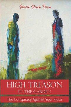 portada High Treason In The Garden: The Conspiracy Against Your Flesh (en Inglés)