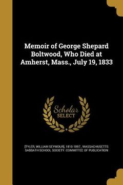 portada Memoir of George Shepard Boltwood, Who Died at Amherst, Mass., July 19, 1833