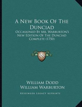 portada a new book of the dunciad: occasioned by mr. warburton's new edition of the dunciad complete (1750) (en Inglés)