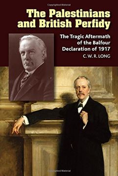 portada The Palestinians and British Perfidy: The Tragic Aftermath of the Balfour Declaration of 1917 (en Inglés)