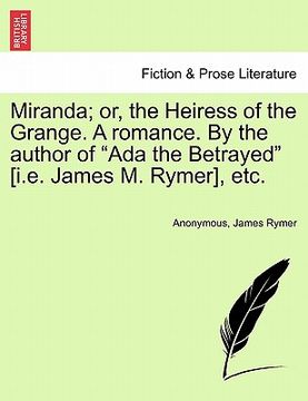 portada miranda; or, the heiress of the grange. a romance. by the author of "ada the betrayed" [i.e. james m. rymer], etc. (en Inglés)