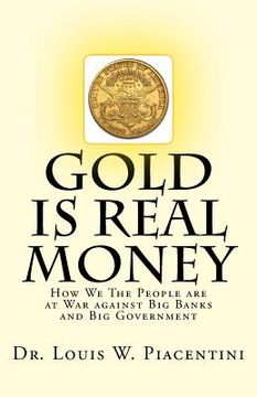 portada Gold Is Real Money: How We The People Are At War Against Big Banks And Big Government (in English)