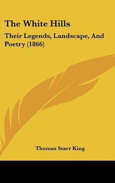 portada the white hills: their legends, landscape, and poetry (1866) (in English)