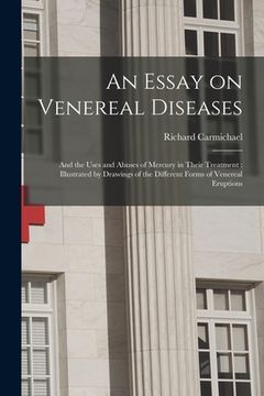 portada An Essay on Venereal Diseases: and the Uses and Abuses of Mercury in Their Treatment: Illustrated by Drawings of the Different Forms of Venereal Erup (en Inglés)