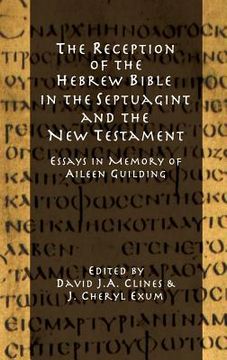 portada The Reception of the Hebrew Bible in the Septuagint and the New Testament: Essays in Memory of Aileen Guilding (in English)