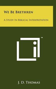 portada we be brethren: a study in biblical interpretation (in English)