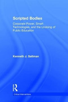 portada Scripted Bodies: Corporate Power, Smart Technologies, and the Undoing of Public Education (en Inglés)