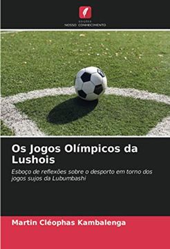 portada Os Jogos Olímpicos da Lushois: Esboço de Reflexões Sobre o Desporto em Torno dos Jogos Sujos da Lubumbashi (in Portuguese)