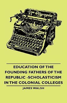 portada education of the founding fathers of the republic -scholasticism in the colonial colleges