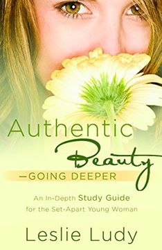 portada Authentic Beauty, Going Deeper: A Study Guide for the Set-Apart Young Woman 