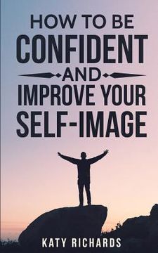 portada Self-Confidence: How to Be Confident and Improve Your Self-Image (en Inglés)