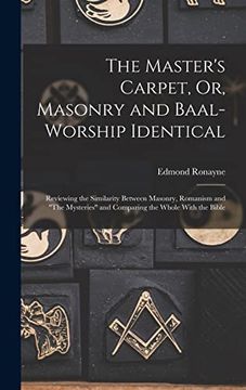 portada The Master's Carpet, or, Masonry and Baal-Worship Identical; Reviewing the Similarity Between Masonry, Romanism and "The Mysteries" and Comparing the Whole With the Bible (en Inglés)