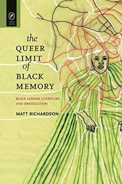 portada The Queer Limit of Black Memory: Black Lesbian Literature and Irresolution (Black Performance and Cultural Criticism) (en Inglés)