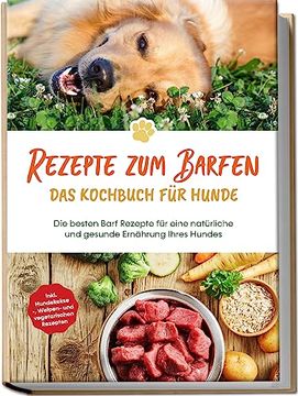 portada Rezepte zum Barfen - das Kochbuch für Hunde: Die Besten Barf Rezepte für Eine Natürliche und Gesunde Ernährung Ihres Hundes - Inkl. Hundekekse-, Welpen- und Vegetarischen Rezepten