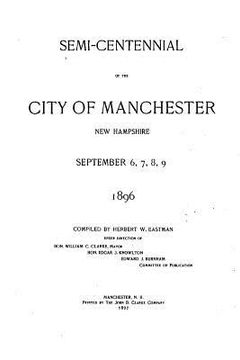 portada Semi-Centennial of the City of Manchester, New Hampshire September 6, 7, 8, 9, 1896 (in English)