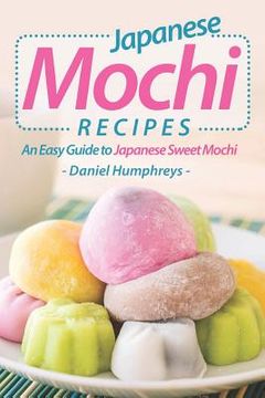 portada Japanese Mochi Recipes: An Easy Guide to Japanese Sweet Mochi (in English)