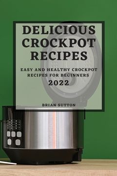 portada Delicious Crockpot Recipes 2022: Easy and Healthy Crockpot Recipes for Beginners (en Inglés)