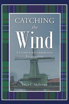 portada Catching the Wind: A Guide for Interpreting Ecclesiastes (en Inglés)