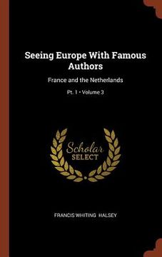 portada Seeing Europe With Famous Authors: France and the Netherlands; Volume 3; Pt. 1 (en Inglés)