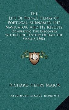portada the life of prince henry of portugal, surnamed the navigator, and its results: comprising the discovery within one century of half the world (1868)