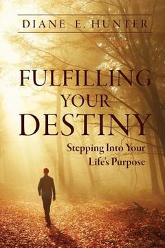 portada Fulfilling Your Destiny: Stepping Into Your Life's Purpose