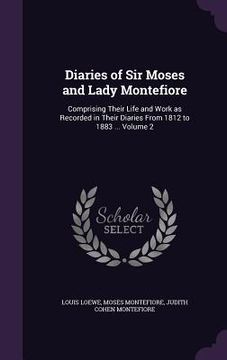 portada Diaries of Sir Moses and Lady Montefiore: Comprising Their Life and Work as Recorded in Their Diaries From 1812 to 1883 ... Volume 2