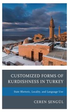 portada Customized Forms of Kurdishness in Turkey: State Rhetoric, Locality, and Language Use