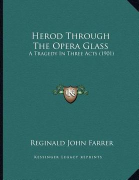 portada herod through the opera glass: a tragedy in three acts (1901) (en Inglés)