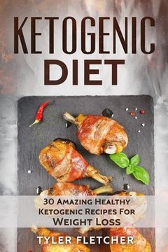 portada Ketogenic Diet: 30 Amazing Healthy Ketogenic Recipes For Weight Loss (en Inglés)