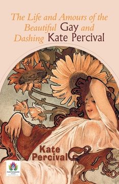 portada The Life and Amours of the Beautiful Gay and Dashing Kate Percival (en Inglés)